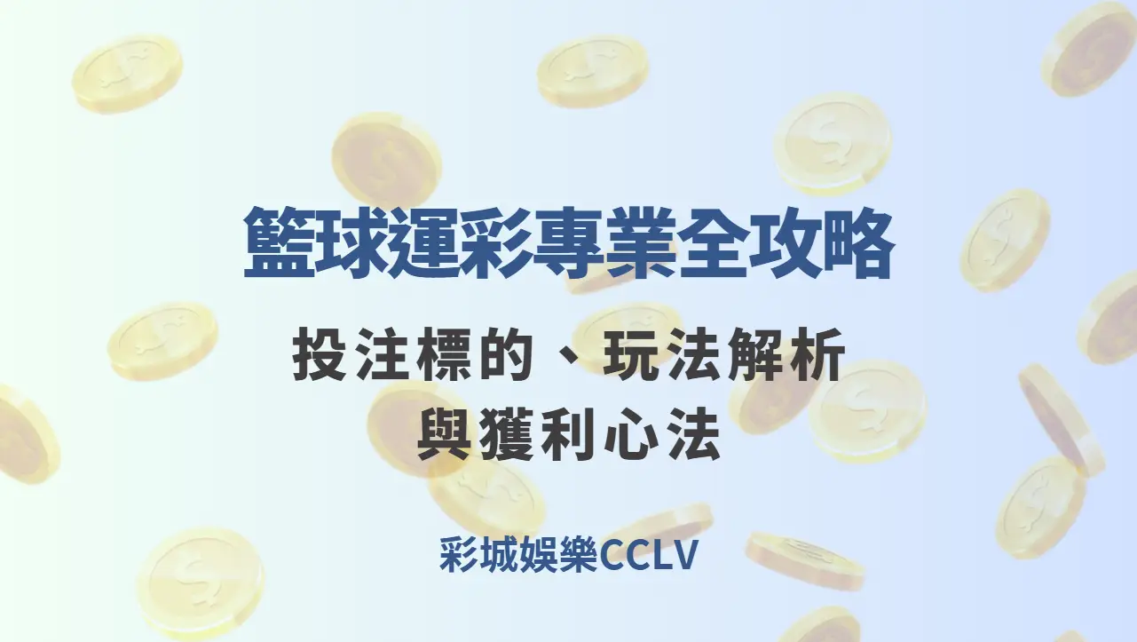 籃球運彩專業全攻略｜投注標的、玩法解析與獲利心法（彩城娛樂CCLV）