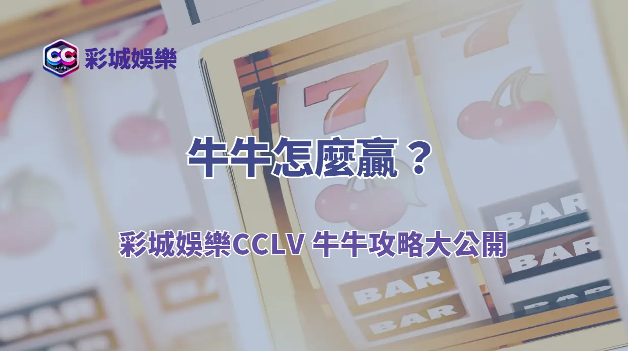 牛牛怎麼贏？彩城娛樂CCLV 牛牛攻略大公開｜10年資深博弈分析師教你從新手變贏家