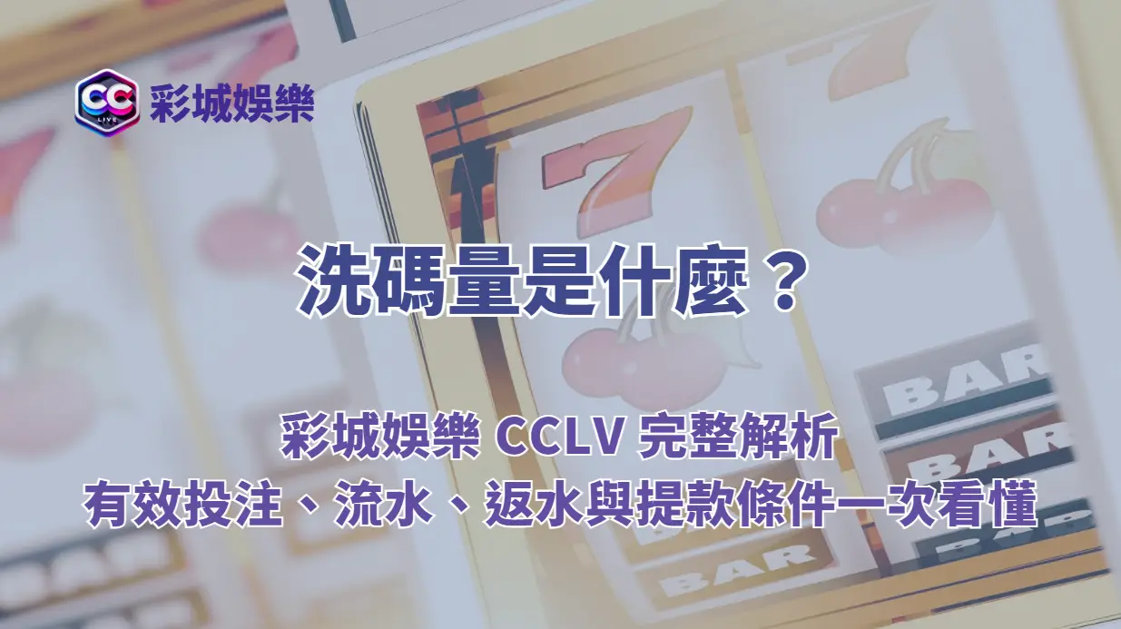 洗碼量是什麼？彩城娛樂 CCLV 完整解析｜有效投注、流水、返水與提款條件一次看懂