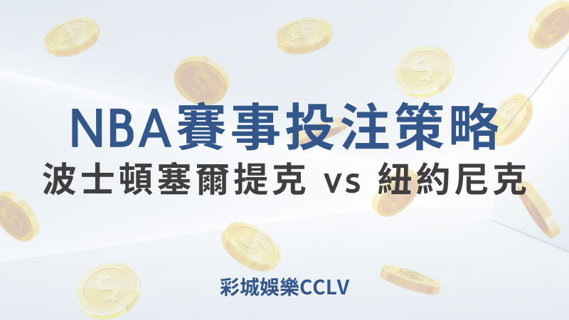 波士頓塞爾提克 vs 紐約尼克：2024年10月23日NBA賽事深入分析 ｜ 彩城娛樂CCLV ｜超值優惠等你來領