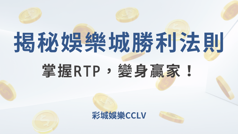 揭秘賭場勝利法則：掌握RTP，在娛樂城變身贏家！ ｜彩城娛樂CCLV