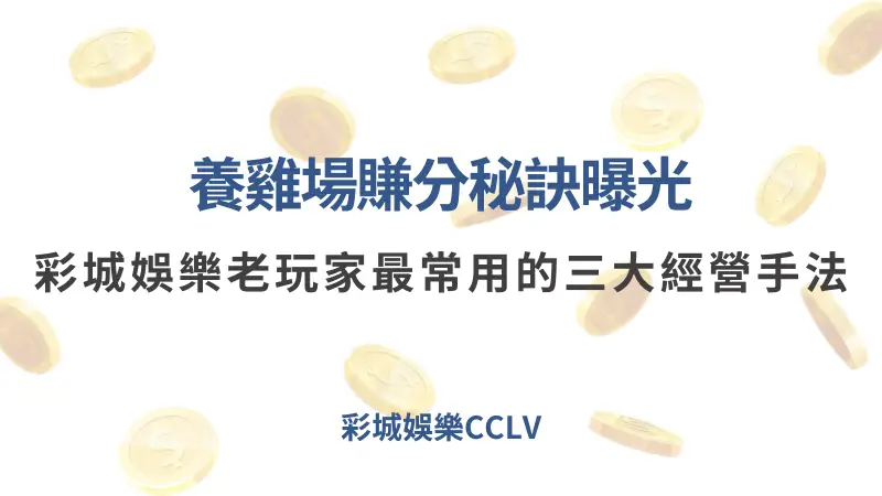 養雞場賺分秘訣曝光｜彩城娛樂老玩家最常用的三大經營手法 ｜注冊立即送現金