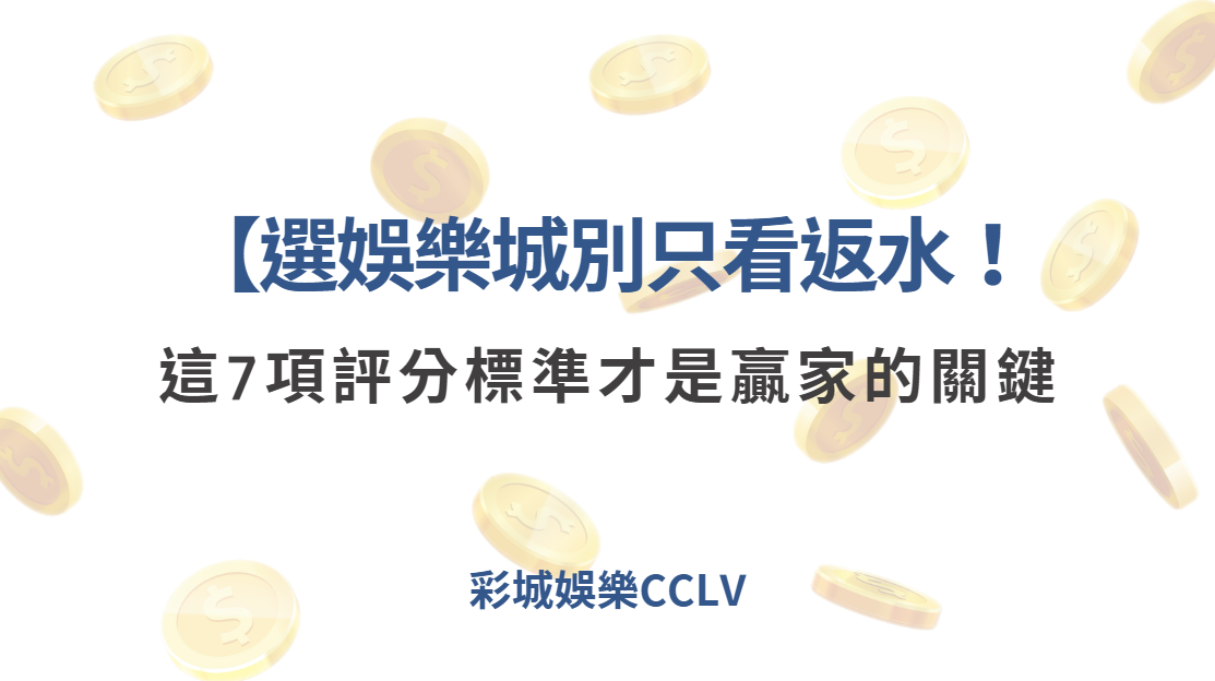 【2025最新版】選娛樂城別只看返水！這7項評分標準才是贏家的關鍵