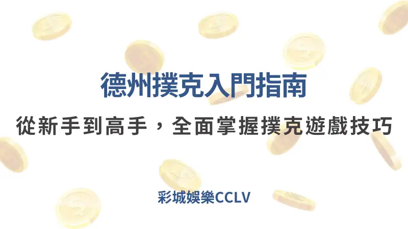 德州撲克入門指南：從新手到高手，全面掌握撲克規則與遊戲技巧 | 立即注冊送彩金