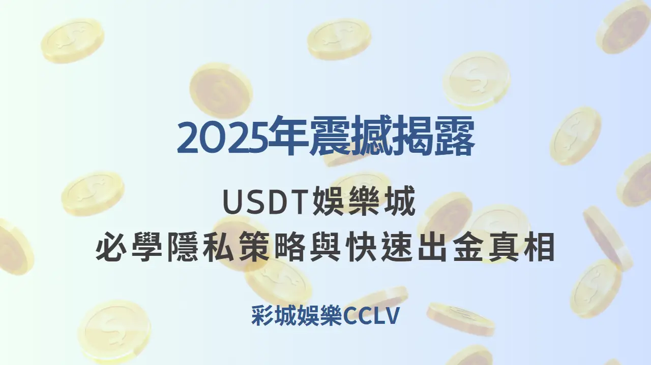 2025年震撼揭露｜USDT娛樂城 必學隱私策略與快速出金真相 | 立即注冊送彩金