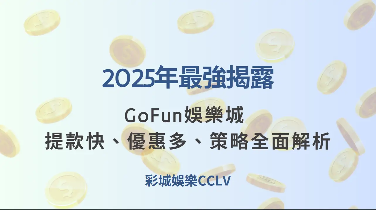 2025年最強揭露｜GoFun娛樂城 提款快、優惠多、策略全面解析