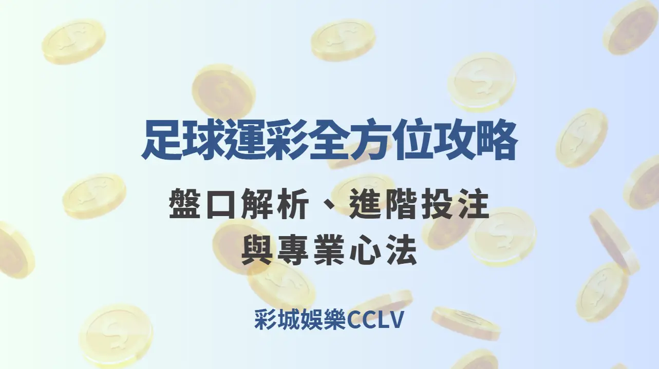 足球運彩全方位攻略｜盤口解析、進階投注與專業心法（彩城娛樂CCLV）