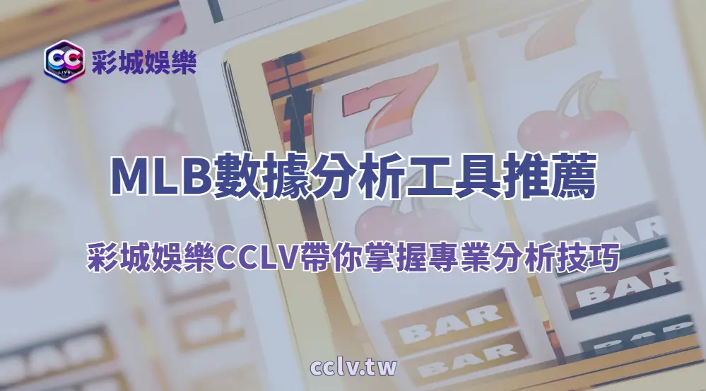 ⚾MLB數據分析工具推薦與實戰應用|彩城娛樂CCLV帶你掌握專業分析技巧