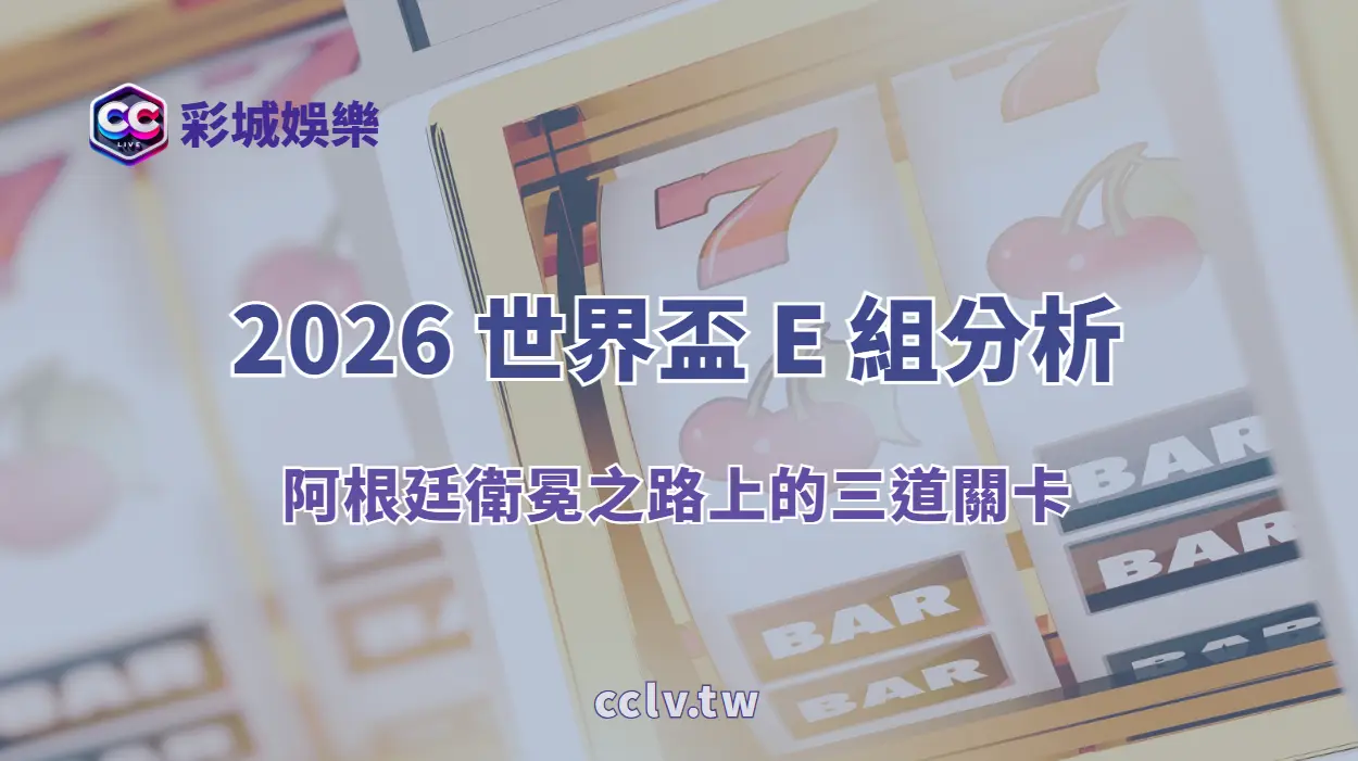 2026 世界盃 E 組分析：阿根廷衛冕之路上的三道關卡