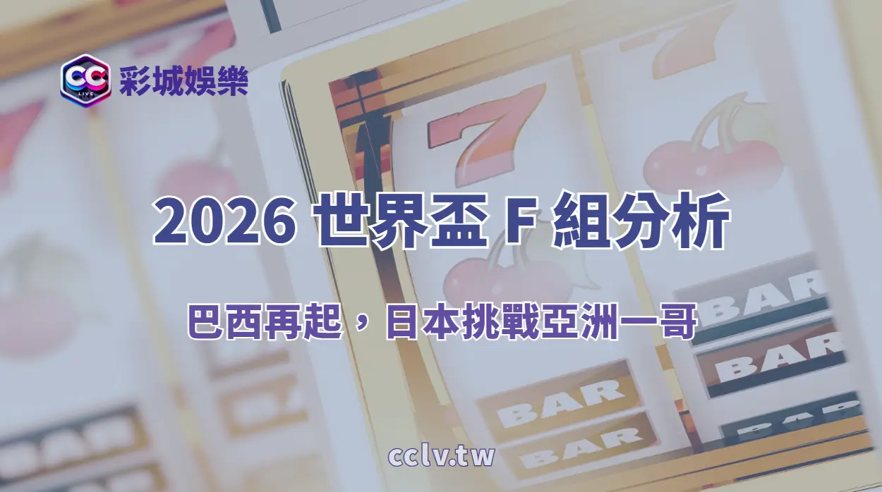 2026 世界盃 F 組分析：巴西再起，日本挑戰亞洲一哥